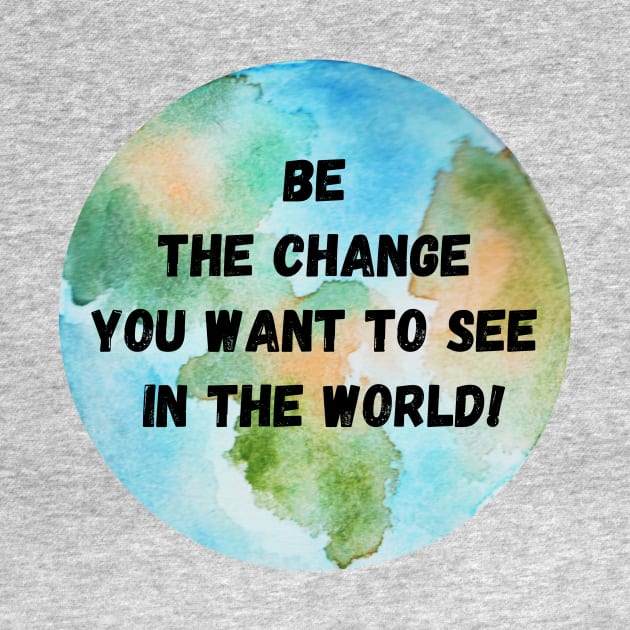 Be the Change you want to see in the World - Mahatma Gandhi by CONCEPTDVS